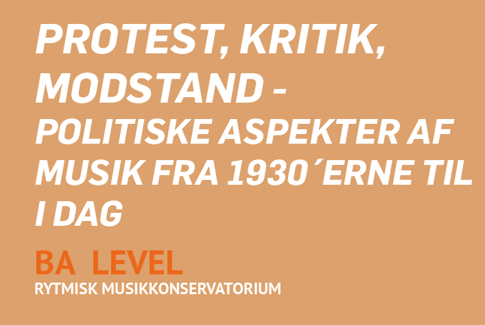 PROTEST, KRITIK, MODSTAND – POLITISKE ASPEKTER AF MUSIK FRA 1930´ERNE TIL I DAG